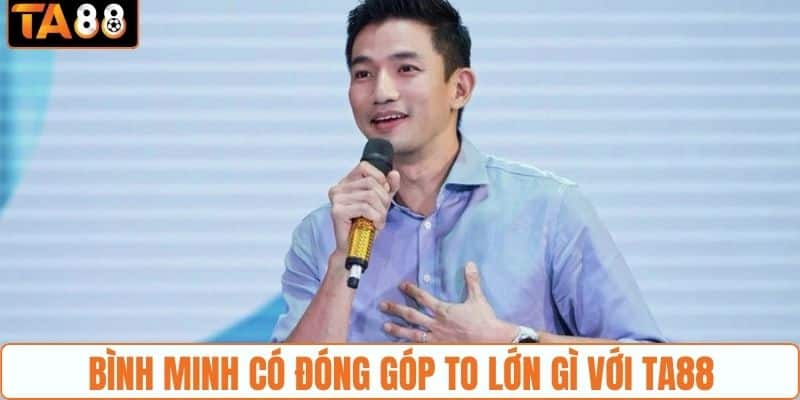 Bình Minh có đóng góp to lớn gì với TA88