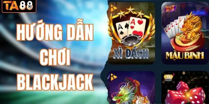 Hướng dẫn chơi Blackjack