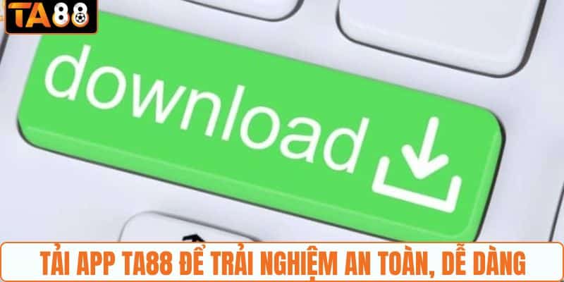 Tải app TA88 để trải nghiệm an toàn, dễ dàng