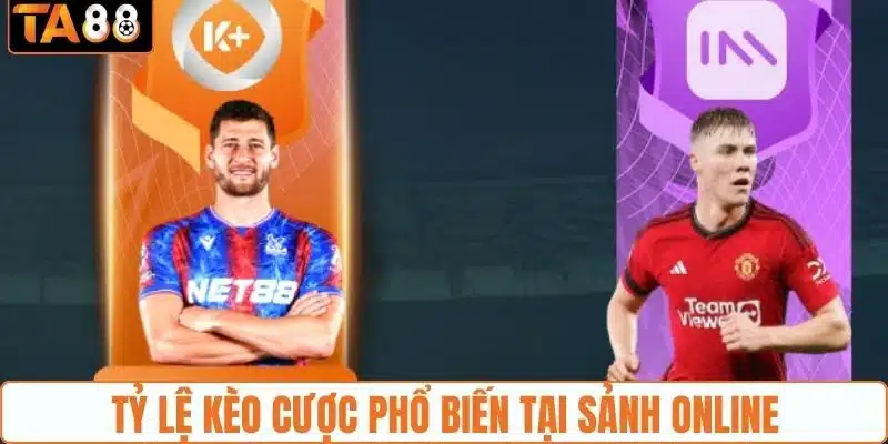 Tỷ lệ kèo cược phổ biến tại sảnh online