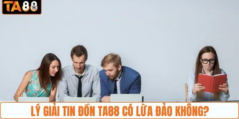 Lý giải tin đồn TA88 có lừa đảo không?